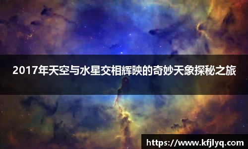 2017年天空与水星交相辉映的奇妙天象探秘之旅